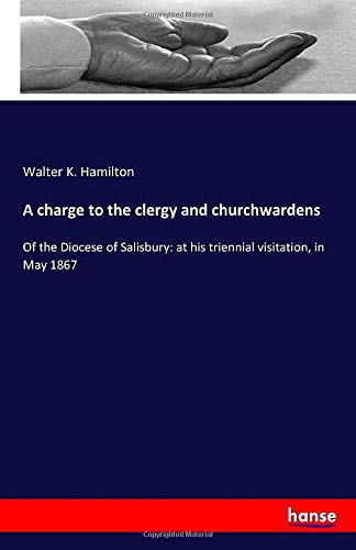 A charge to the clergy and churchwardens: Of the Diocese of Salisbury: at his triennial visitation, in May 1867