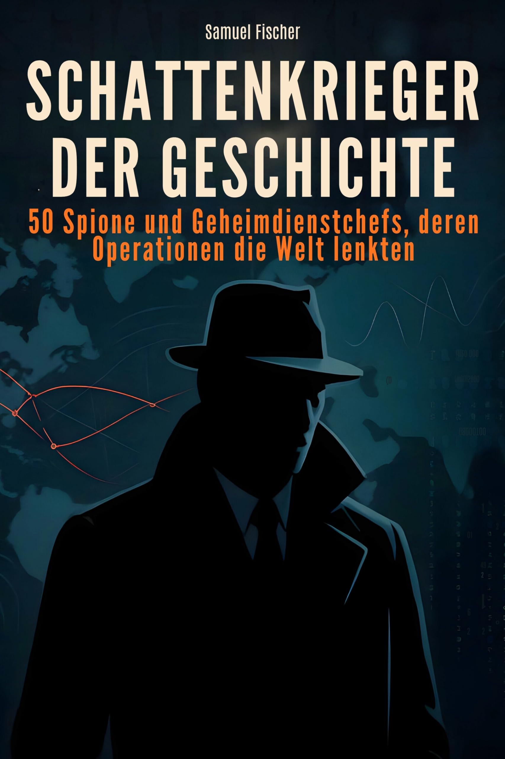 Schattenkrieger der Geschichte: 50 Spione und Geheimdienstchefs, deren Operationen die Welt lenkten