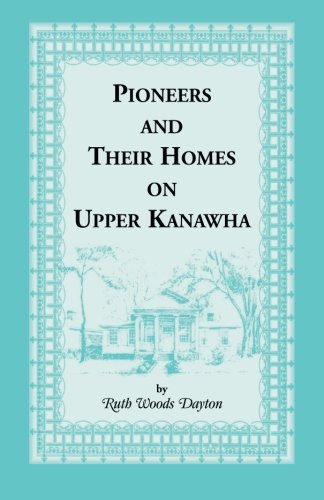 Pioneers and Their Homes on Upper Kanawha