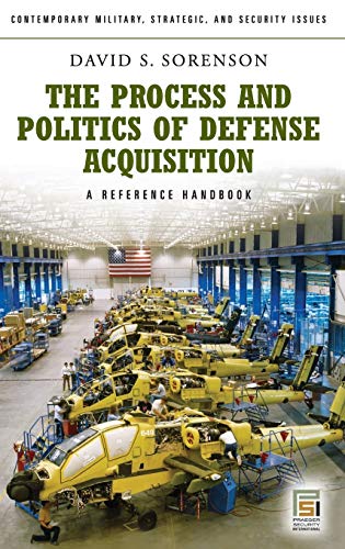 The Process and Politics of Defense Acquisition: A Reference Handbook (Contemporary Military, Strategic, and Security Issues)