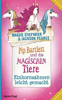 Pip Bartlett und die magischen Tiere 2: Einhornzähmen leicht gemacht