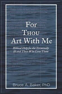 For Thou Art With Me: Biblical Help For the Terminally Ill and Those Who Love Them