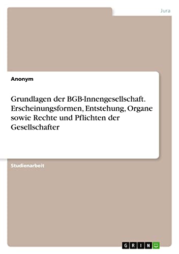 Grundlagen der BGB-Innengesellschaft. Erscheinungsformen, Entstehung, Organe sowie Rechte und Pflichten der Gesellschafter