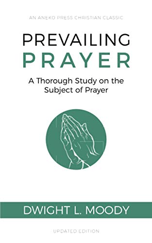 Prevailing Prayer: A Thorough Study on the Subject of Prayer