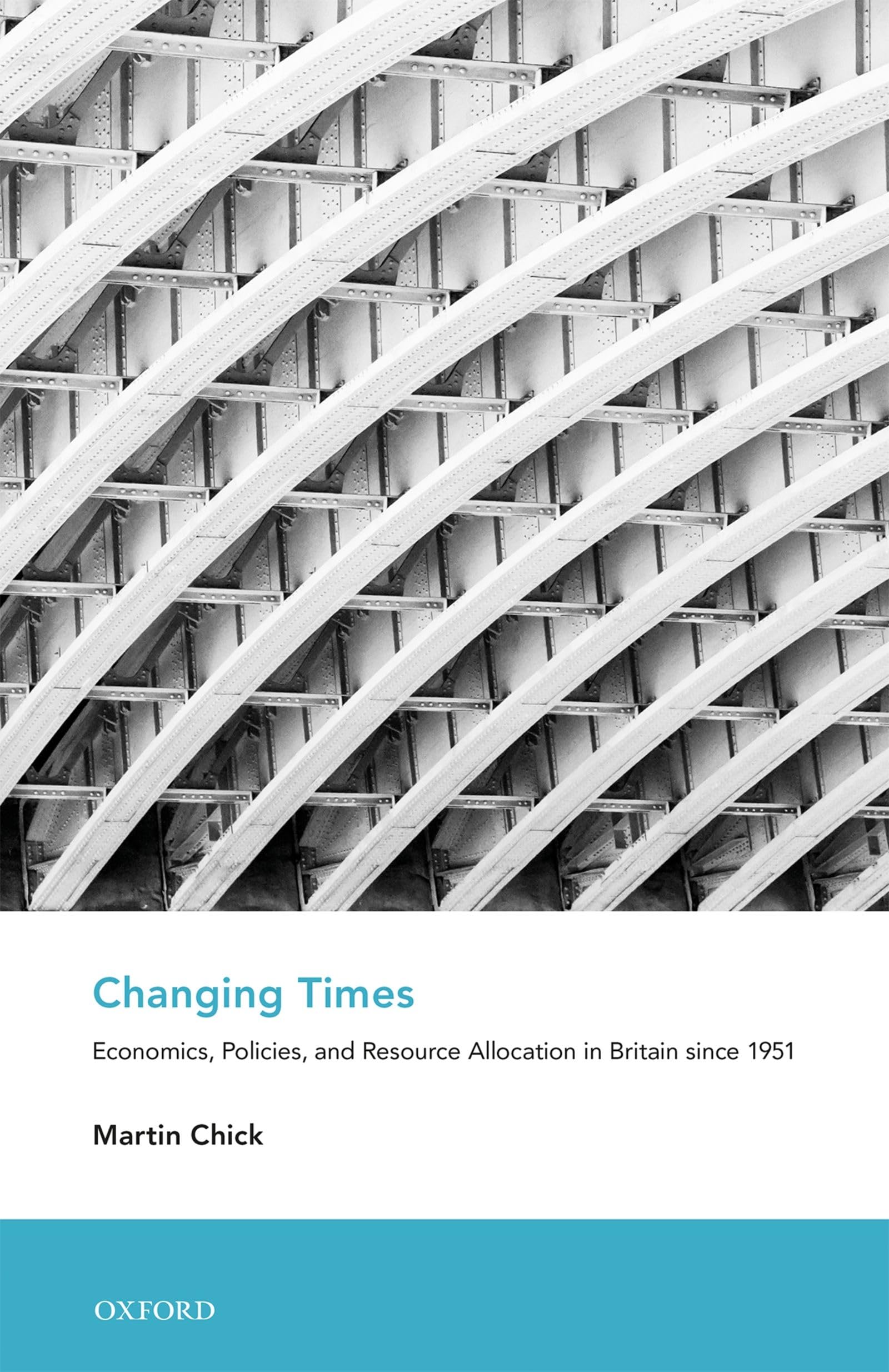Changing Times: Economics, Policies, and Resource Allocation in Britain Since 1951 (An Economic and Social History of Britain)