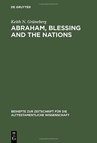 Abraham, Blessing and the Nations: A Philological and Exegetical Study of Genesis 12:3 in its Narrative Context (Beihefte zur Zeitschrift für die alttestamentliche Wissenschaft, Band 332)