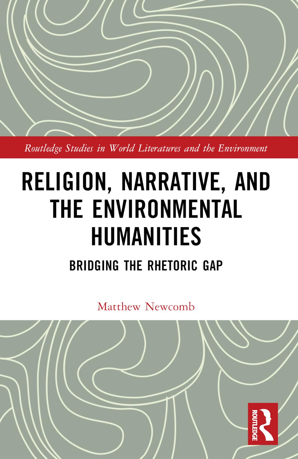 Religion, Narrative, and the Environmental Humanities: Bridging the Rhetoric Gap (Routledge Studies in World Literatures and the Environment)
