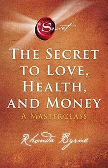 The Secret to Love, Health, and Money: A Masterclass (Volume 5) (The Secret Library)