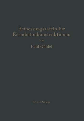 Bemessungstafeln für Eisenbetonkonstruktionen: Tafeln zur Bemessung von Eisenbetonquerschnitten auf reine Biegung, auf mittigen Druck und auf Biegung mit Längskraft