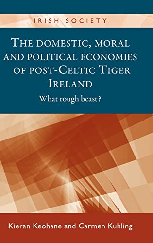 The domestic, moral and political economies of post-Celtic Tiger Ireland: What rough beast? (Irish Society)