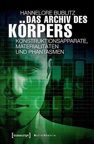 Das Archiv des Körpers: Konstruktionsapparate, Materialitäten und Phantasmen (Sozialtheorie)