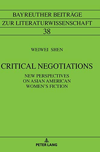 Critical Negotiations: New Perspectives on Asian American Women’s Fiction (Bayreuther Beiträge zur Literaturwissenschaft, Band 38)