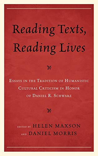 Reading Texts, Reading Lives: Essays in the Tradition of Humanistic Cultural Criticism in Honor of Daniel R. Schwarz