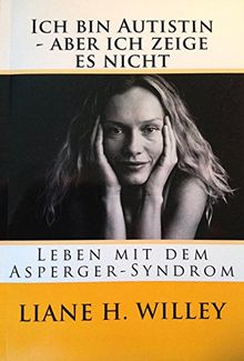 Ich bin Autistin - aber ich zeige es nicht: Leben mit dem Asperger-Syndrom