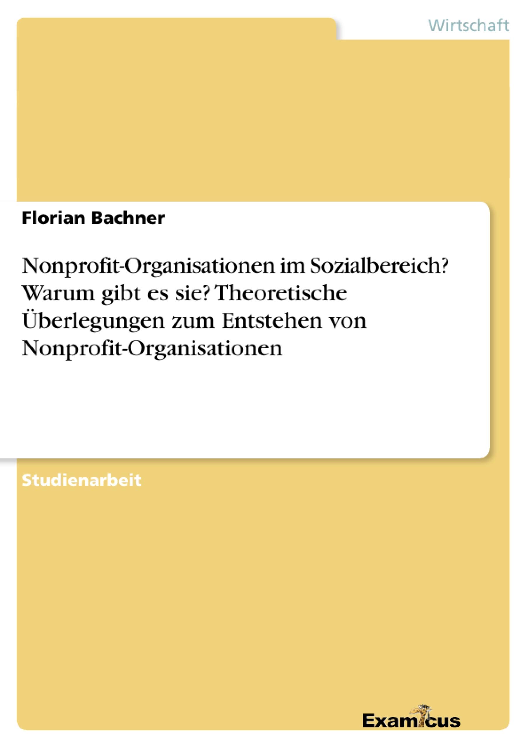 Nonprofit-Organisationen im Sozialbereich? Warum gibt es sie? Theoretische Überlegungen zum Entstehen von Nonprofit-Organisationen