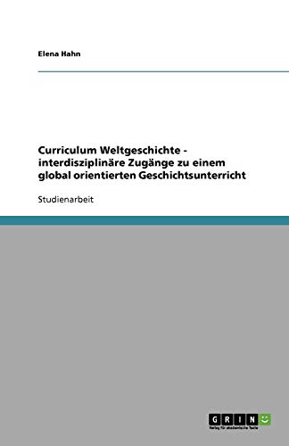 Curriculum Weltgeschichte - interdisziplinäre Zugänge zu einem global orientierten Geschichtsunterricht