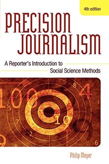 Precision Journalism: A Reporter's Introduction to Social Science Methods: A Reporter's Introduction to Social Science Methods, Fourth Edition