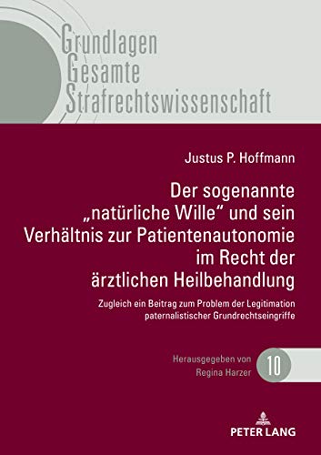 Der sogenannte „natürliche Wille und sein Verhältnis zur Patientenautonomie im Recht der ärztlichen Heilbehandlung: Zugleich ein Beitrag zum Problem ... Gesamte Strafrechtswissenschaft, Band 10)