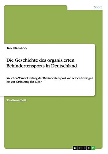 Die Geschichte des organisierten Behindertensports in Deutschland: Welchen Wandel vollzog der Behindertensport von seinen Anfängen bis zur Gründung des DBS?