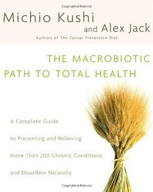 The Macrobiotic Path to Total Health: A Complete Guide to Naturally Preventing and Relieving More Than 200 Chronic Conditions and Disorders