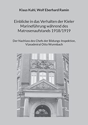 Einblicke in das Verhalten der Kieler Marineführung während des Matrosenaufstands 1918/1919: Der Nachlass des Chefs der Bildungs-Inspektion, Vizeadmiral Otto Wurmbach