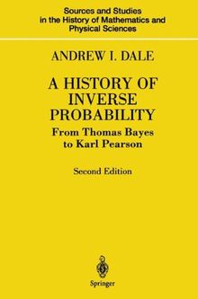 A History of Inverse Probability: From Thomas Bayes to Karl Pearson (Sources and Studies in the History of Mathematics and Physical Sciences)