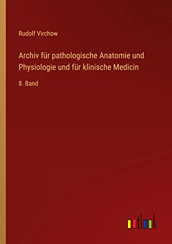 Archiv für pathologische Anatomie und Physiologie und für klinische Medicin: 8. Band