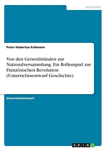 Von den Generalständen zur Nationalversammlung. Ein Rollenspiel zur Französischen Revolution (Unterrichtsentwurf Geschichte)