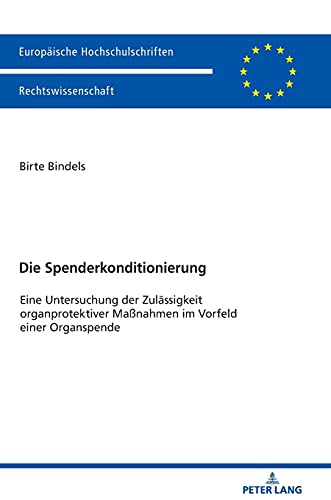 Die Spenderkonditionierung: Eine Untersuchung der Zulässigkeit organprotektiver Maßnahmen im Vorfeld einer Organspende (Europäische Hochschulschriften Recht, Band 6241)