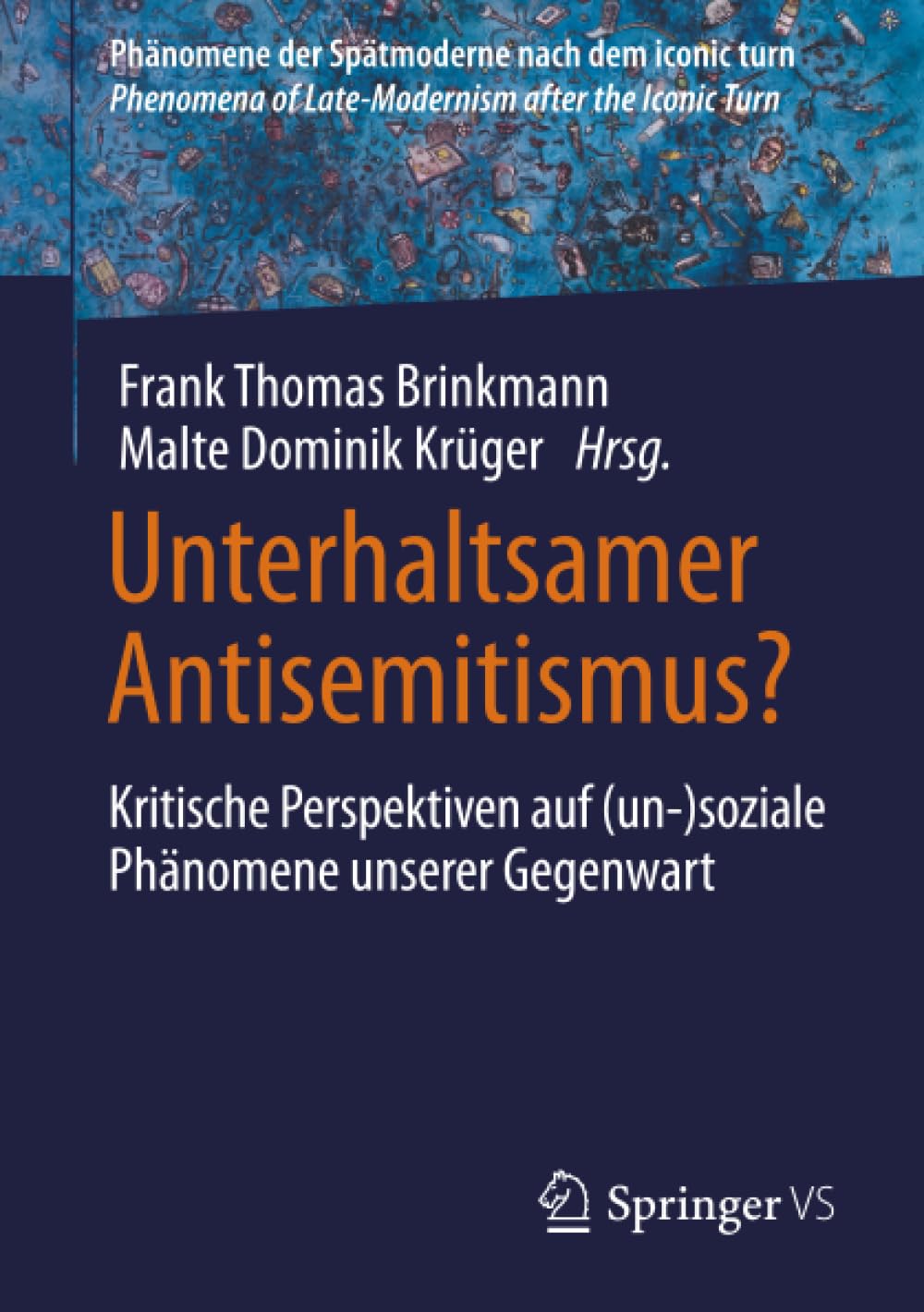 Unterhaltsamer Antisemitismus?: Kritische Perspektiven auf (un-)soziale Phänomene unserer Gegenwart (Phänomene der Spätmoderne nach dem iconic turn | Phenomena of Late-Modernism after the Iconic Turn)