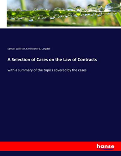 A Selection of Cases on the Law of Contracts: with a summary of the topics covered by the cases