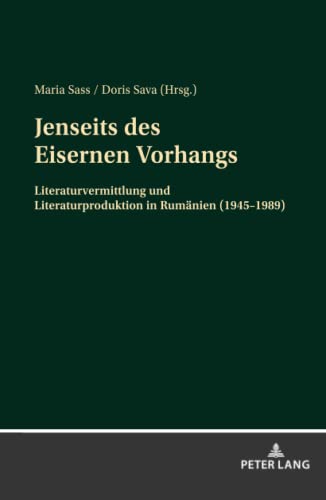Jenseits des Eisernen Vorhangs: Literaturvermittlung und Literaturproduktion in Rumänien (1945¿1989)