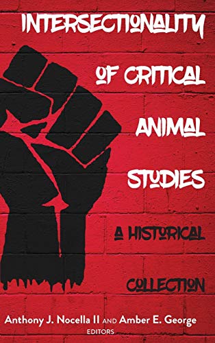 Intersectionality of Critical Animal Studies: A Historical Collection (Radical Animal Studies and Total Liberation, Band 5)
