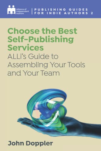 Choose the Best Self-Publishing Services: ALLi’s Guide to Assembling Your Tools and Your Team (Publishing Guides for Indie Authors, Band 2)