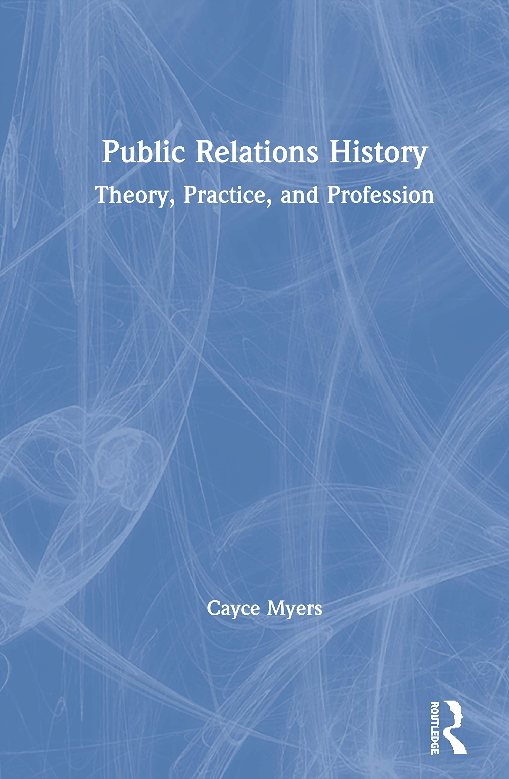 Public Relations History: Theory, Practice, and Profession