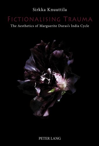 Fictionalising Trauma: The Aesthetics of Marguerite Duras's India Cycle