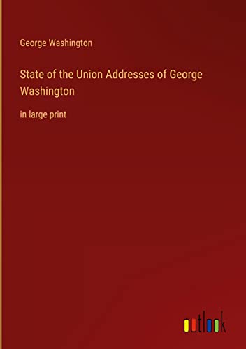 State of the Union Addresses of George Washington: in large print