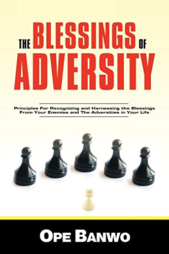 The Blessings of Adversity: How to Recognize and Harness the Blessings from your Enemies and Adversities in Your Life
