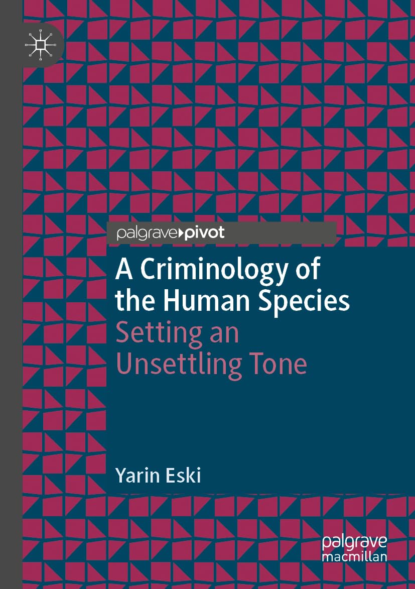 A Criminology of the Human Species: Setting an Unsettling Tone (Palgrave Studies in Green Criminology)
