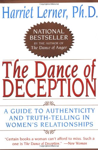 The Dance of Deception: A Guide to Authenticity and Truth-Telling in Women's Relationships: Pretending and Truth-Telling in Women's Lives