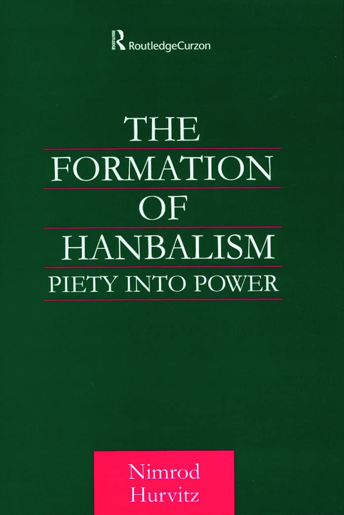 The Formation of Hanbalism: Piety into Power