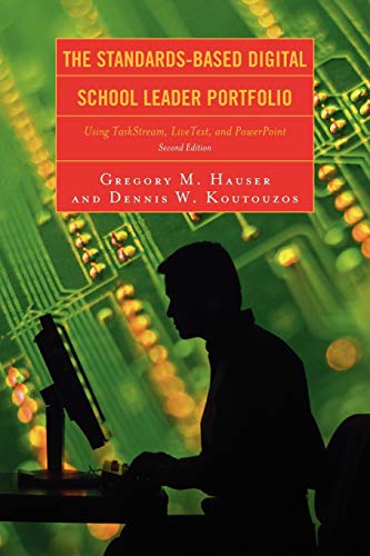 The Standards-Based Digital School Leader Portfolio: Using Task-Stream, LiveText, and Power-Point: Using TaskStream, LiveText, and PowerPoint, Second