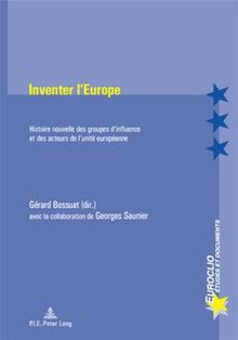 Inventer l'Europe : histoire nouvelle des groupes d'influence et des acteurs de l'unité européenne