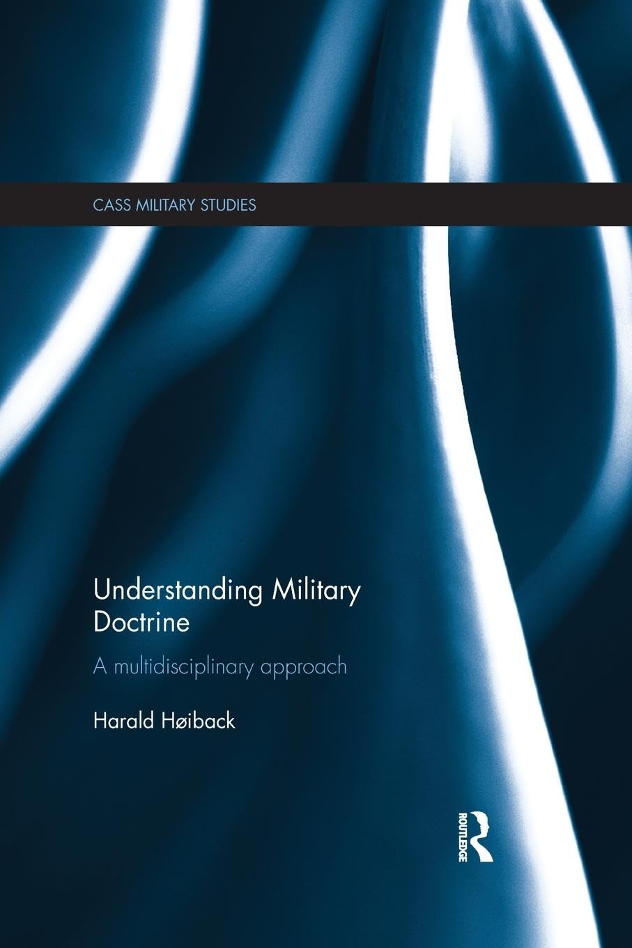 Harald Hoiback Understanding Military Doctrine, A Multidisciplinary Approach (Cass Military Studies)