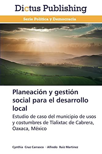 Planeación y gestión social para el desarrollo local: Estudio de caso del municipio de usos y costumbres de Tlalixtac de Cabrera, Oaxaca, México