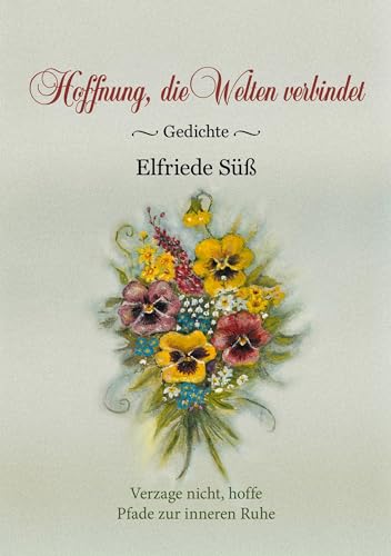 Hoffnung, die Welten verbindet: Gedichte. Eine Lebenshilfe für Jedermann, Balsam für die Seele