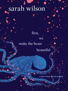First, We Make the Beast Beautiful: A new story about anxiety