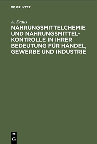 Nahrungsmittelchemie und Nahrungsmittelkontrolle in ihrer Bedeutung für Handel, Gewerbe und Industrie: Mit den einschlägigen Gesetzen und Verordnungen