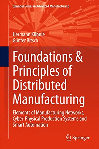 Foundations & Principles of Distributed Manufacturing: Elements of Manufacturing Networks, Cyber-Physical Production Systems and Smart Automation (Springer Series in Advanced Manufacturing)