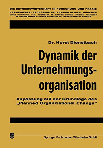 Dynamik der Unternehmungsorganisation;: Anpassung Auf Der Grundlage Des Planned Organizational Change (Die Betriebswirtschaft In Forschung Und Praxis) ... in Forschung und Praxis, 10, Band 10)